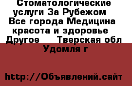 Стоматологические услуги За Рубежом - Все города Медицина, красота и здоровье » Другое   . Тверская обл.,Удомля г.